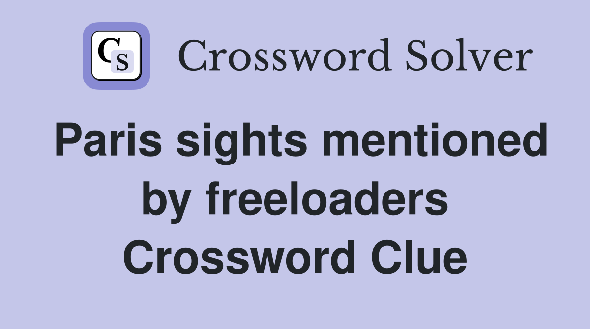 Paris sights mentioned by freeloaders Crossword Clue