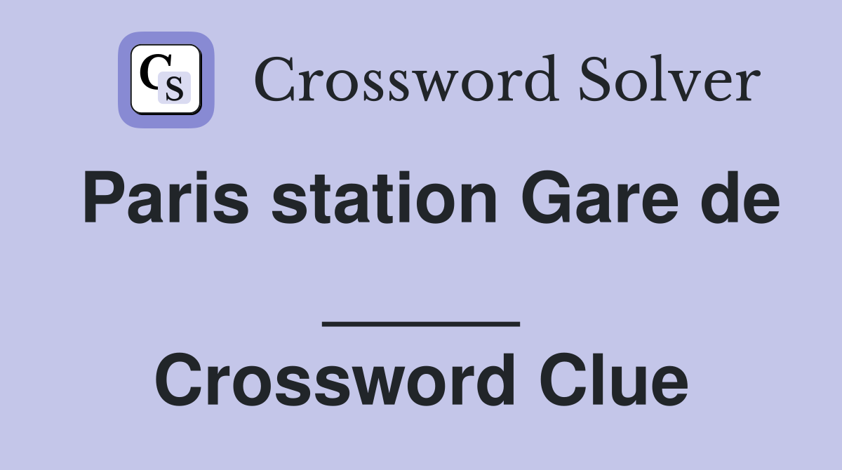 Paris station Gare de _____ Crossword Clue