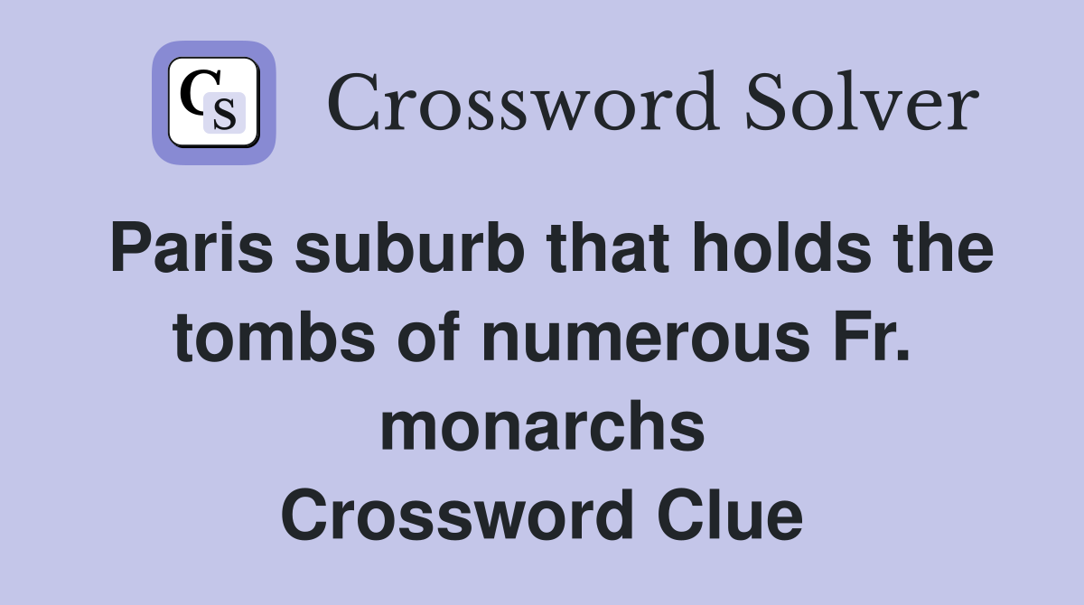 Paris suburb that holds the tombs of numerous Fr. monarchs Crossword Clue