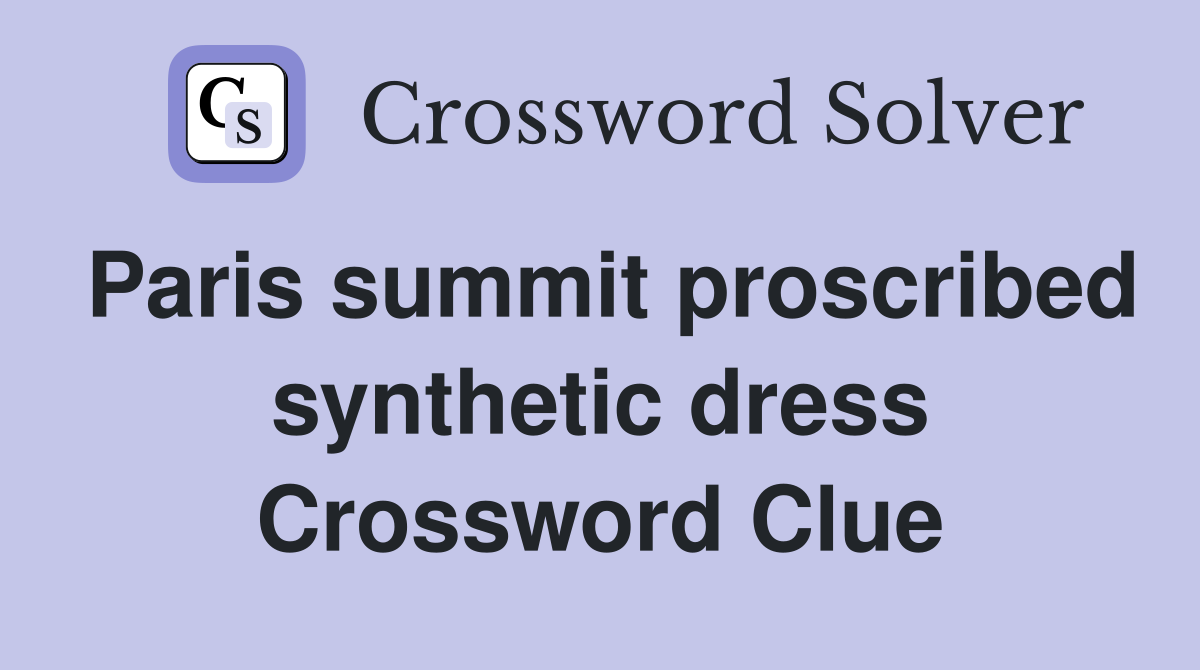 Paris summit proscribed synthetic dress Crossword Clue