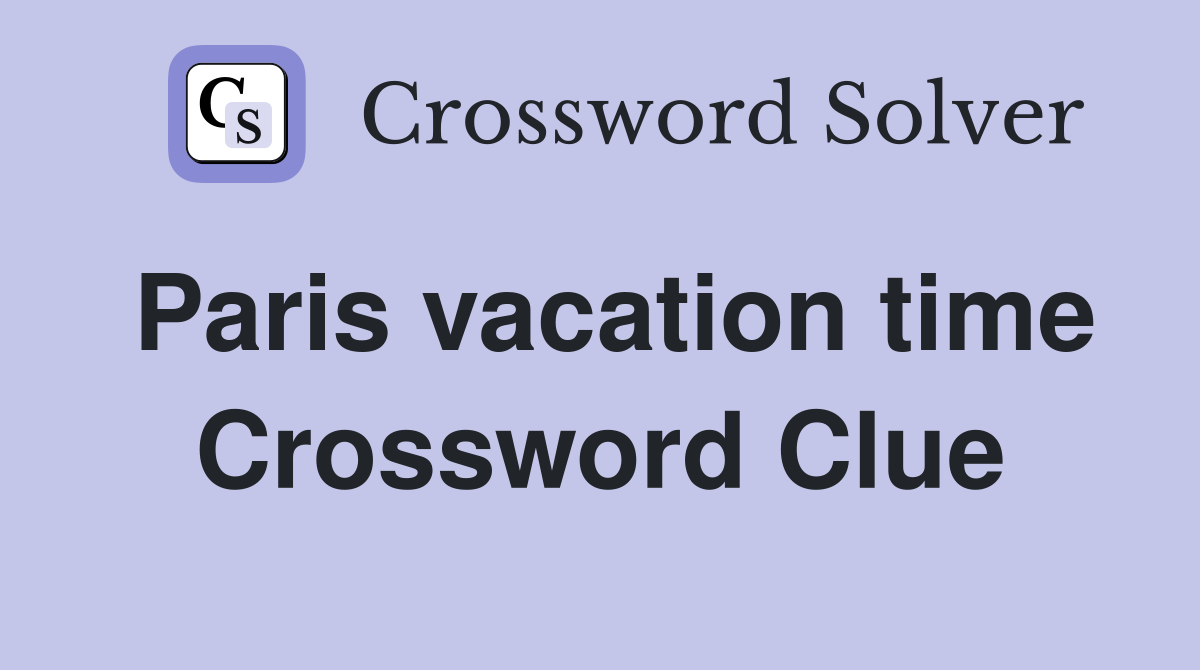Paris vacation time Crossword Clue