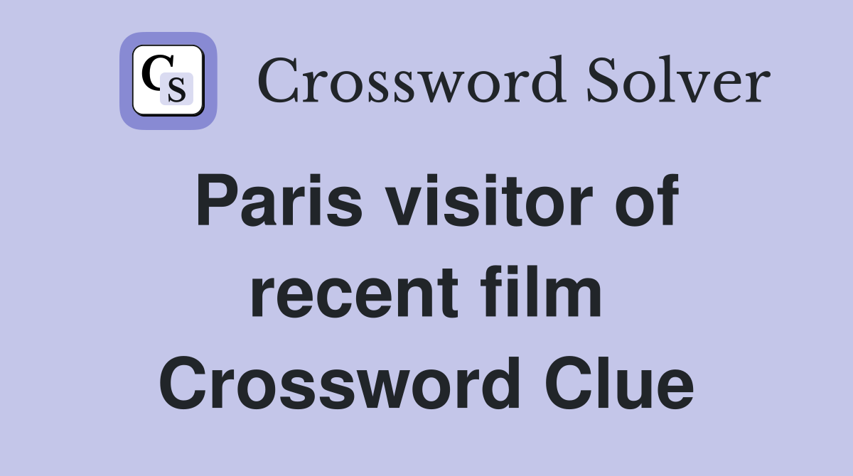 Paris visitor of recent film Crossword Clue
