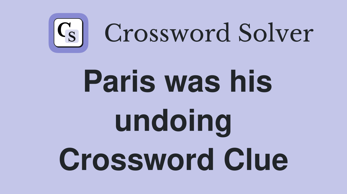 Paris was his undoing Crossword Clue