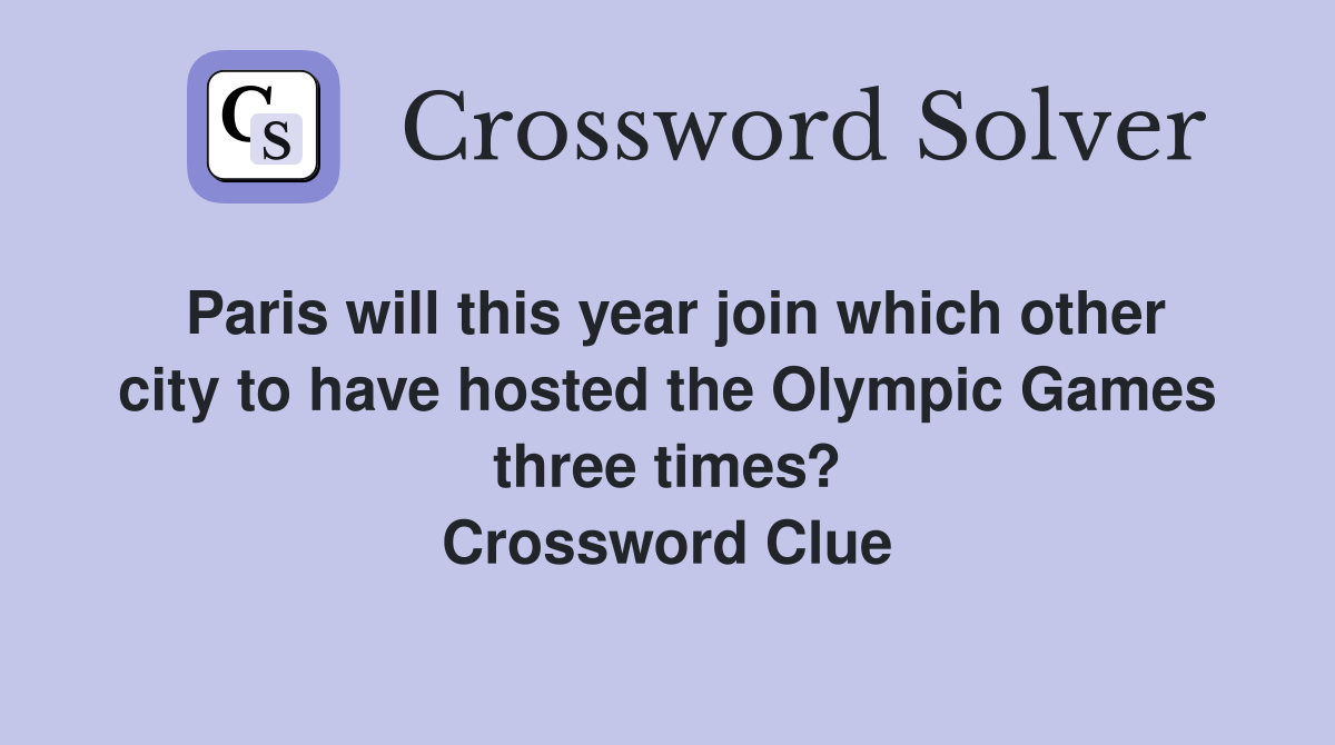 Paris will this year join which other city to have hosted the Olympic Games three times? Crossword Clue