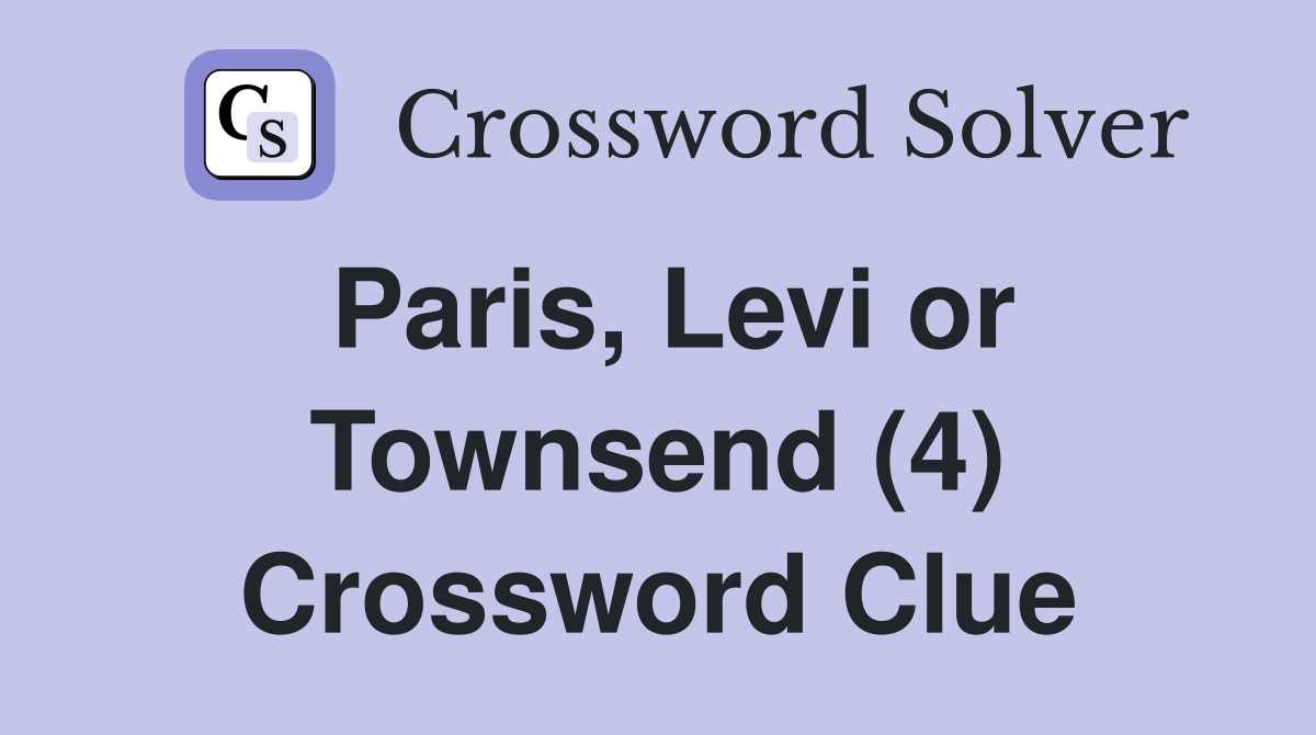 Paris, Levi or Townsend (4) Crossword Clue