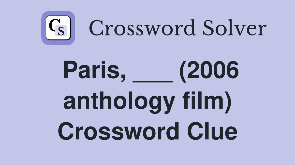 Paris, ___ (2006 anthology film) Crossword Clue