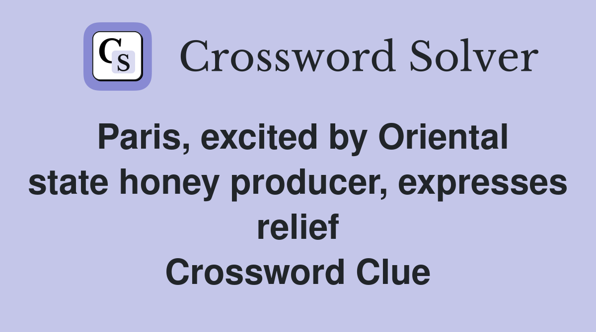 Paris, excited by Oriental state honey producer, expresses relief Crossword Clue
