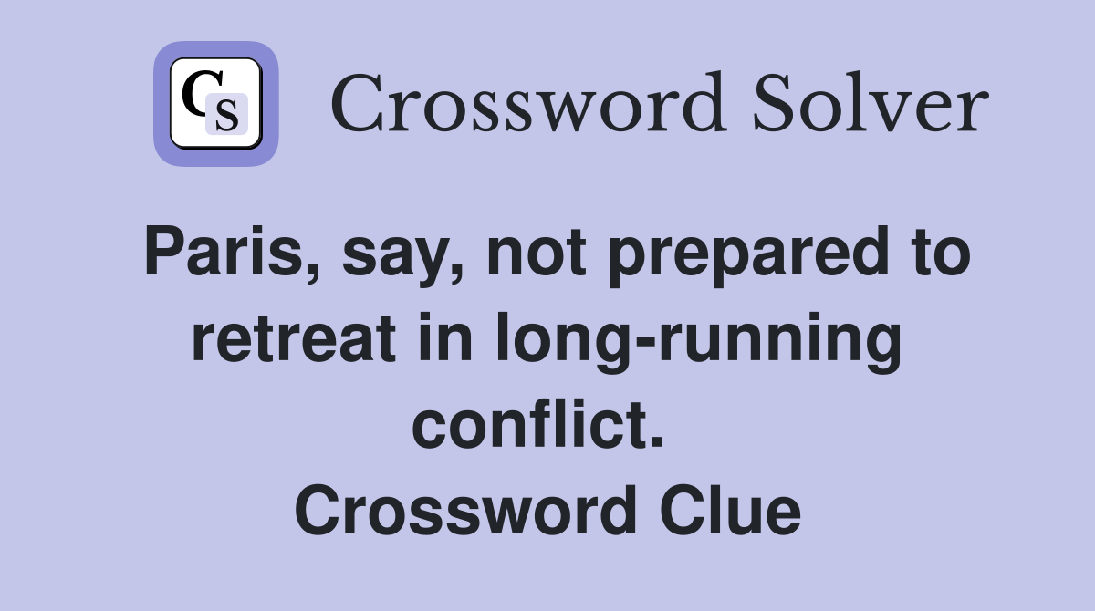Paris, say, not prepared to retreat in long-running conflict.  Crossword Clue