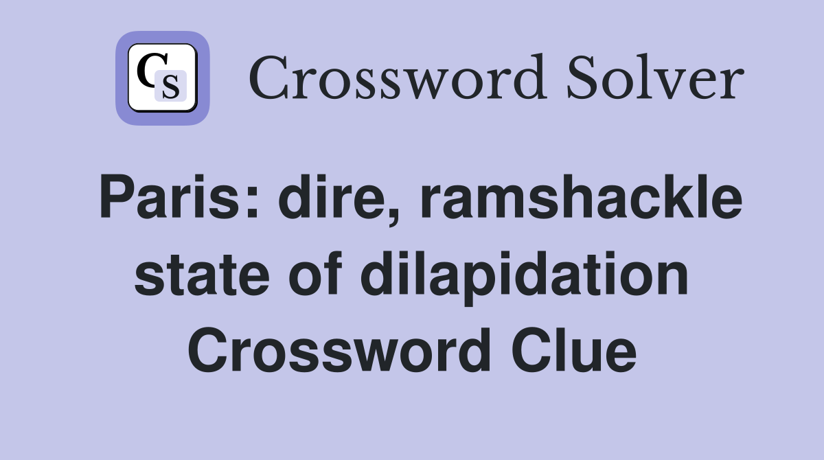 Paris: dire, ramshackle state of dilapidation Crossword Clue