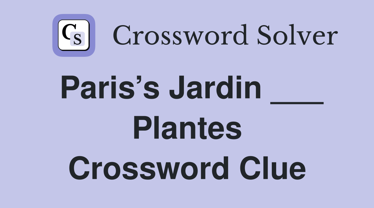 Paris’s Jardin ___ Plantes Crossword Clue