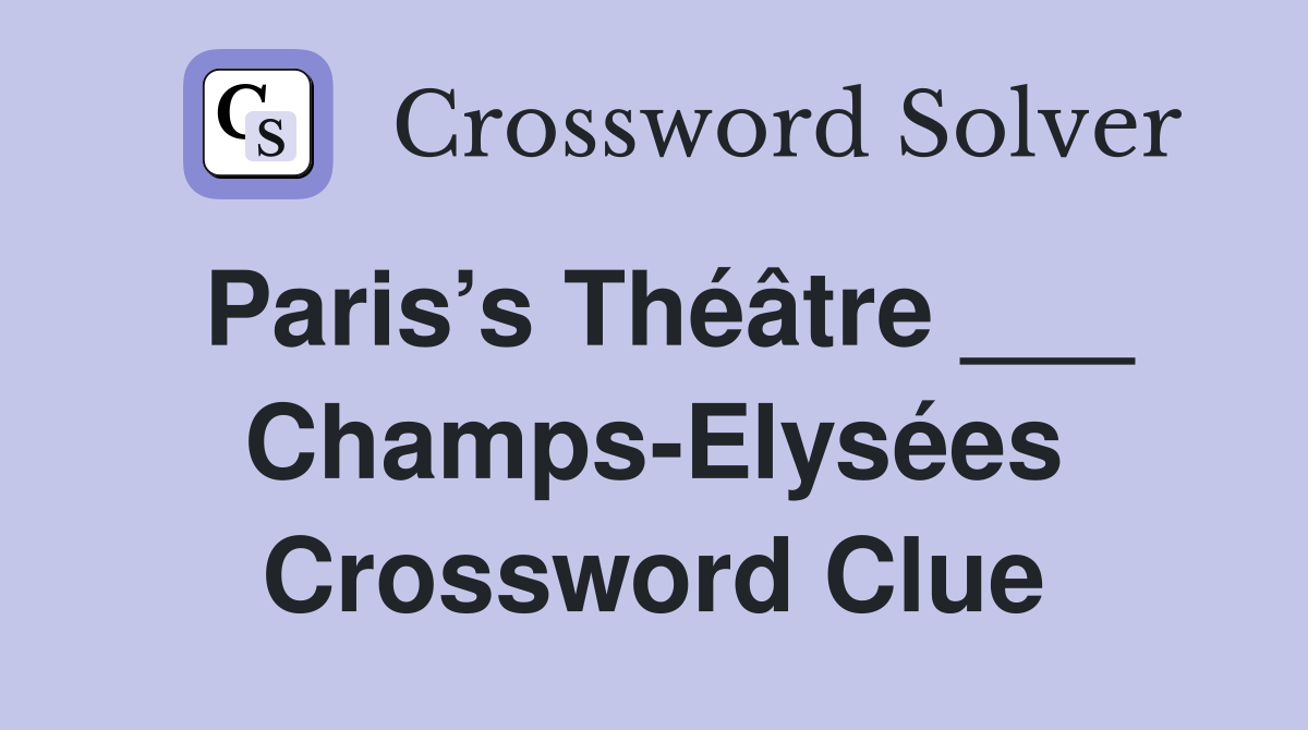 Paris’s Théâtre ___ Champs-Elysées Crossword Clue