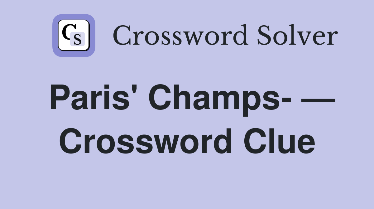 Paris' Champs- — Crossword Clue