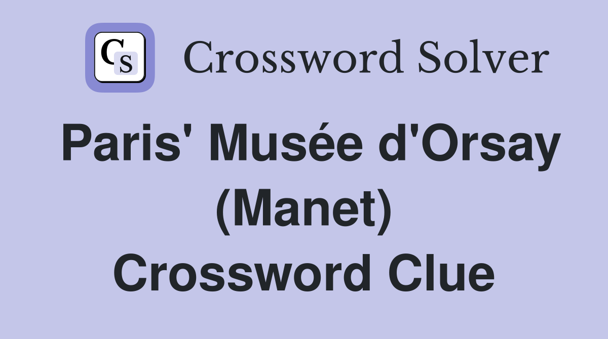 Paris' Musée d'Orsay (Manet) Crossword Clue