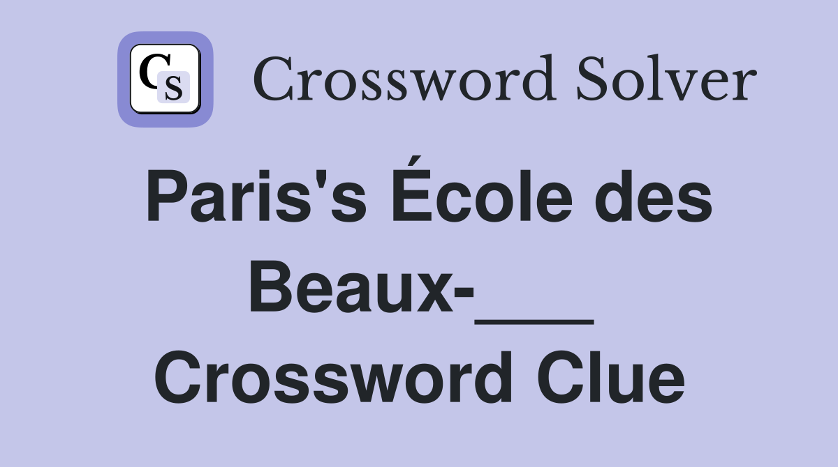 Paris's École des Beaux-___ Crossword Clue
