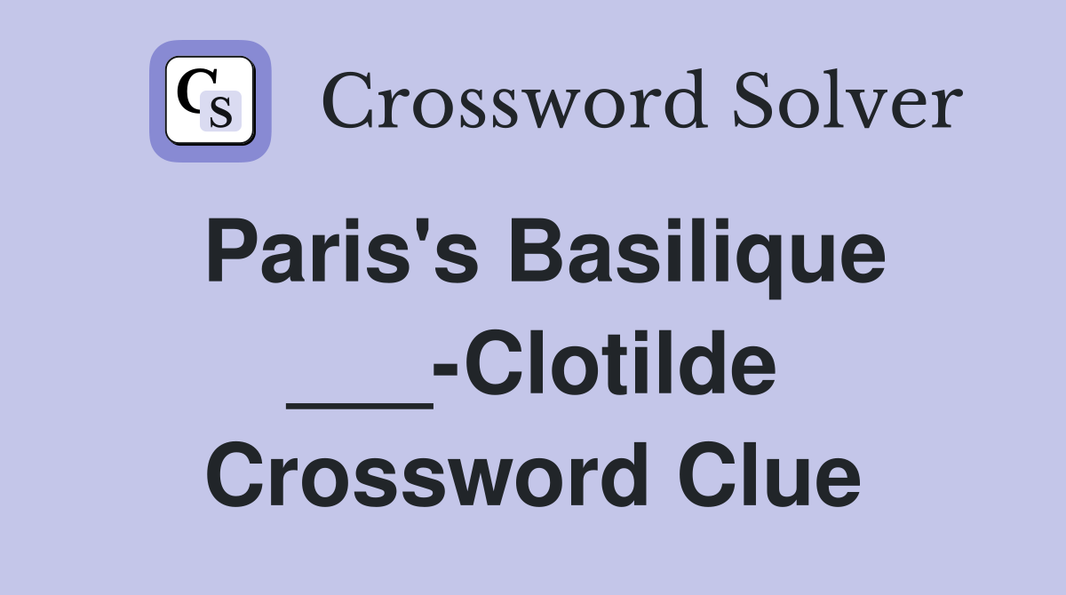 Paris's Basilique ___-Clotilde Crossword Clue