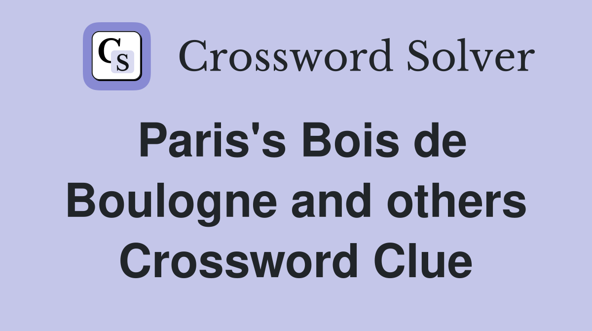 Paris's Bois de Boulogne and others Crossword Clue