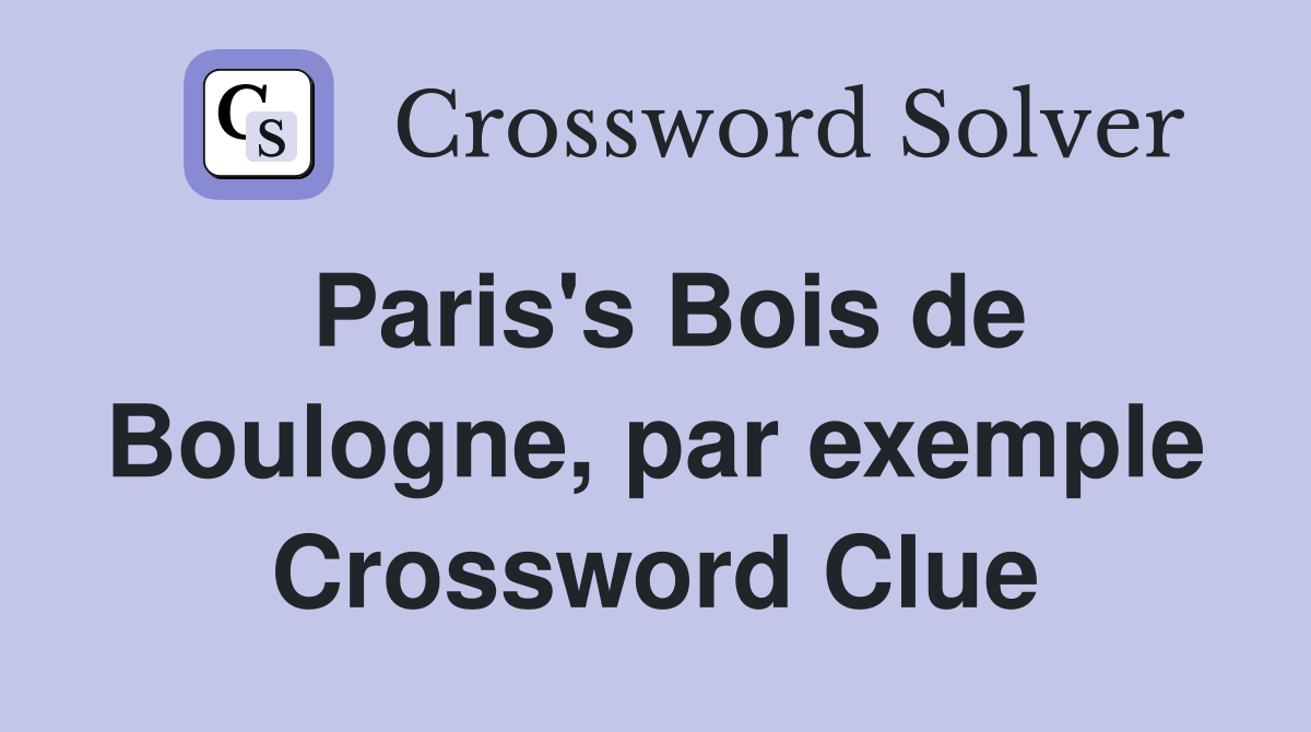 Paris's Bois de Boulogne, par exemple Crossword Clue