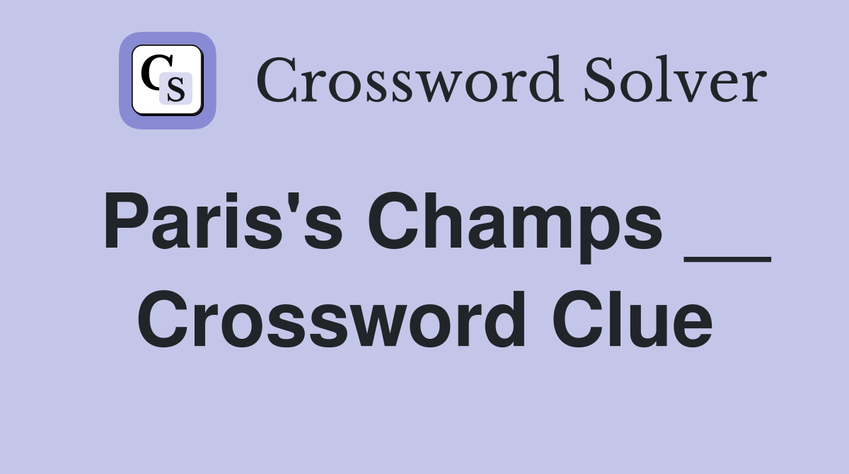 Paris's Champs __ Crossword Clue