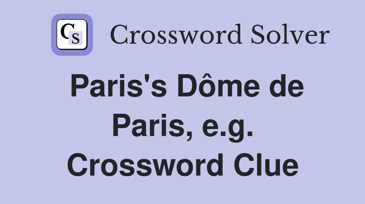 Paris's Dôme de Paris, e.g. Crossword Clue