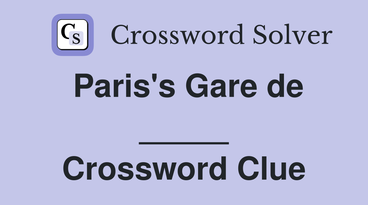 Paris's Gare de _____ Crossword Clue