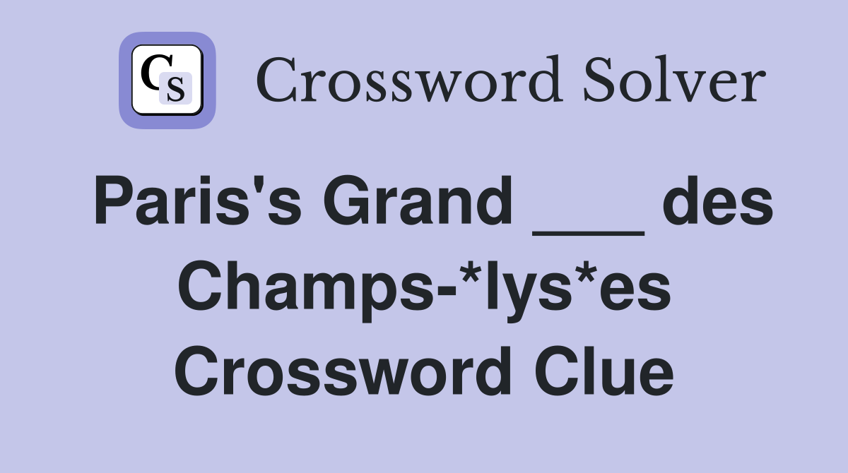 Paris's Grand ___ des Champs-*lys*es Crossword Clue