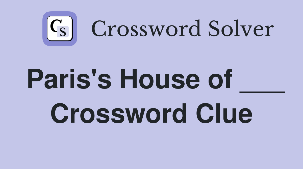 Paris's House of ___ Crossword Clue