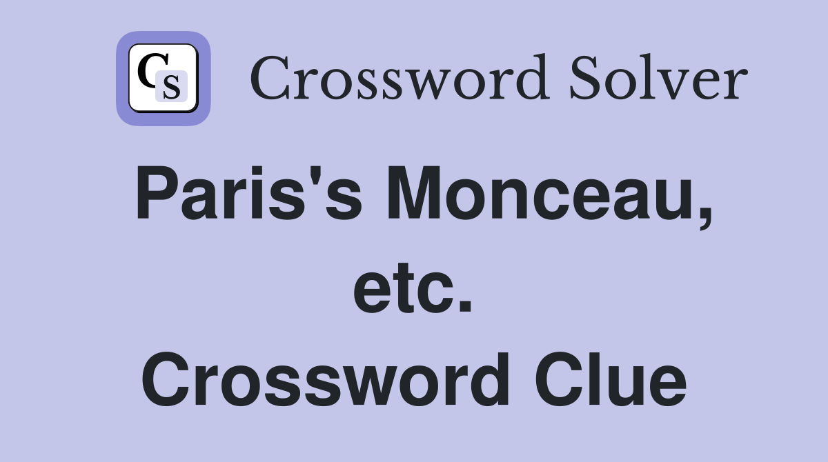 Paris's Monceau, etc. Crossword Clue