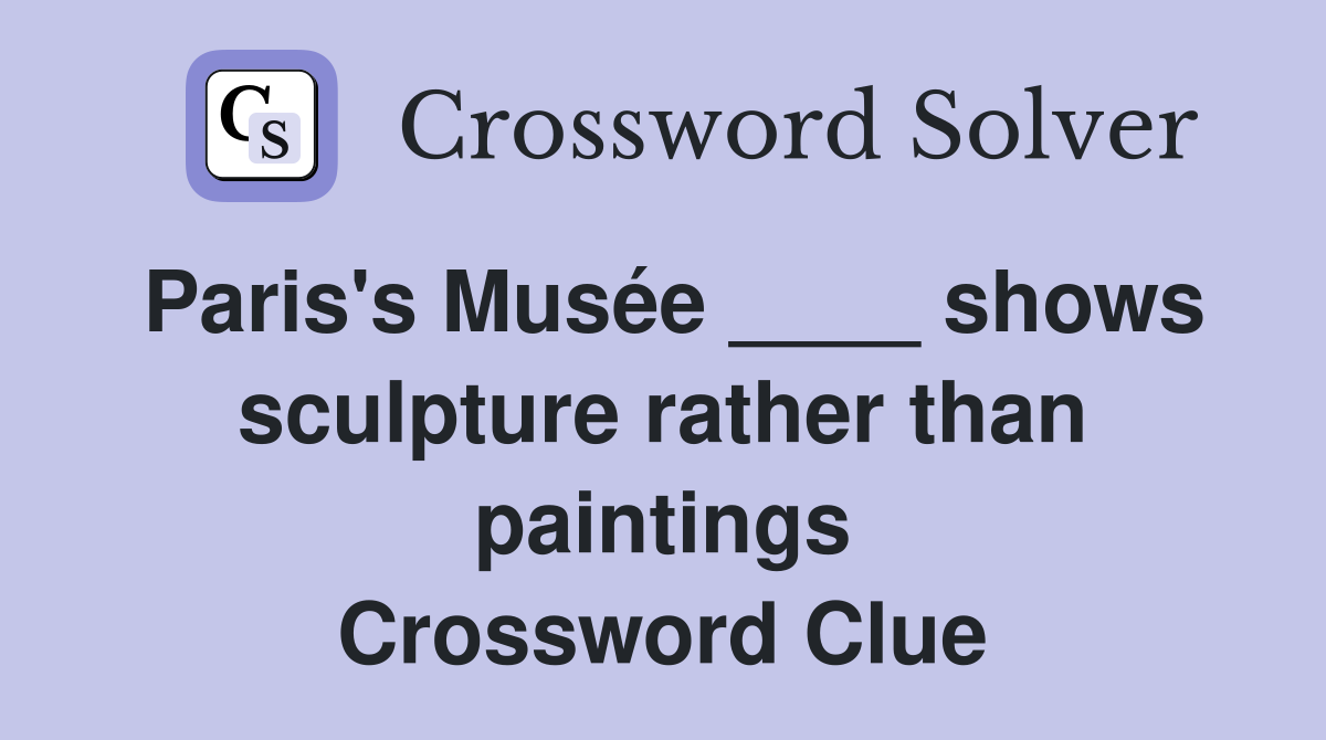 Paris's Musée ____ shows sculpture rather than paintings Crossword Clue