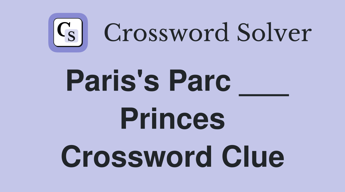 Paris's Parc ___ Princes Crossword Clue