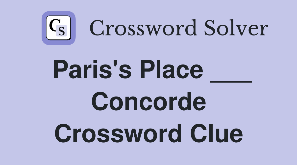 Paris's Place ___ Concorde Crossword Clue