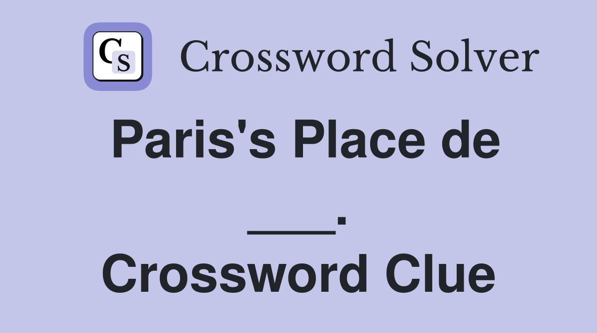 Paris's Place de ___. Crossword Clue
