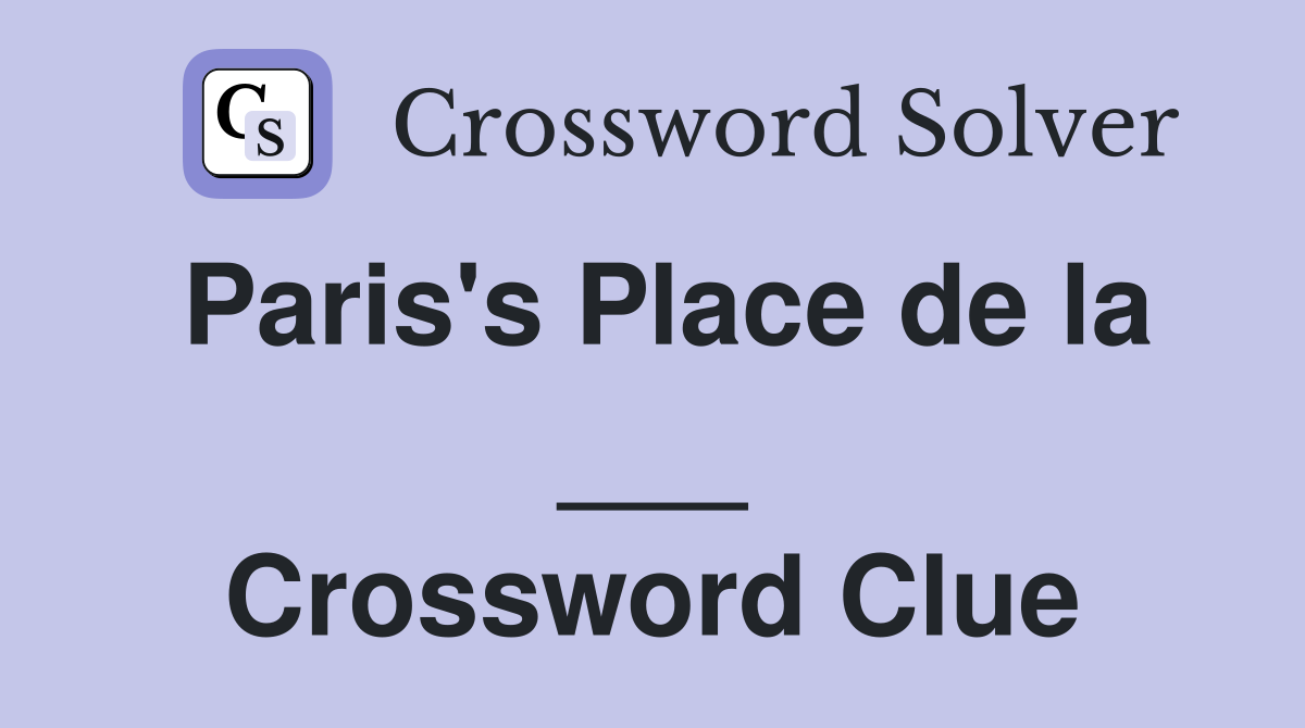 Paris's Place de la ___ Crossword Clue