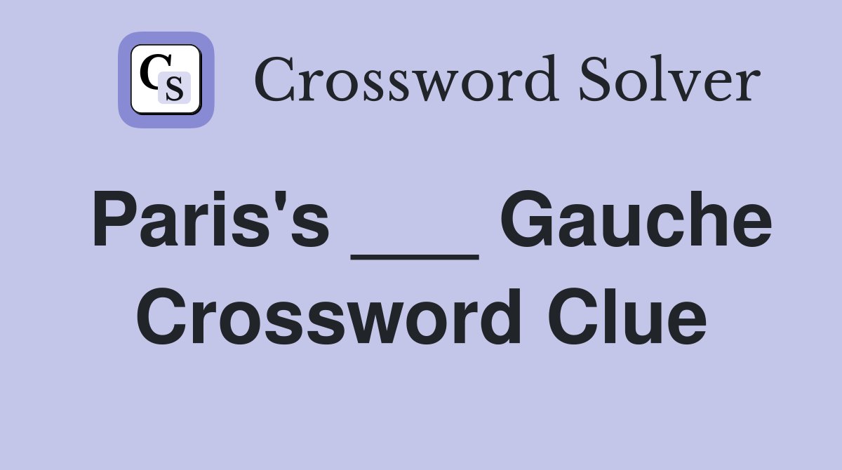 Paris's ___ Gauche Crossword Clue