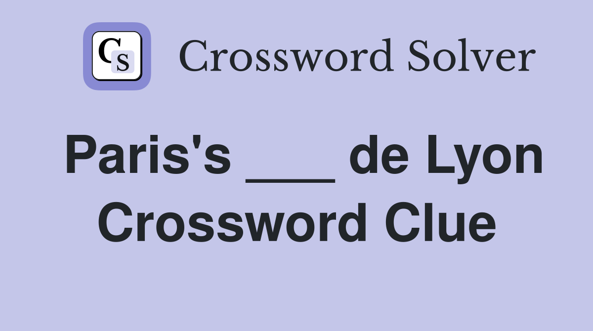 Paris's ___ de Lyon Crossword Clue