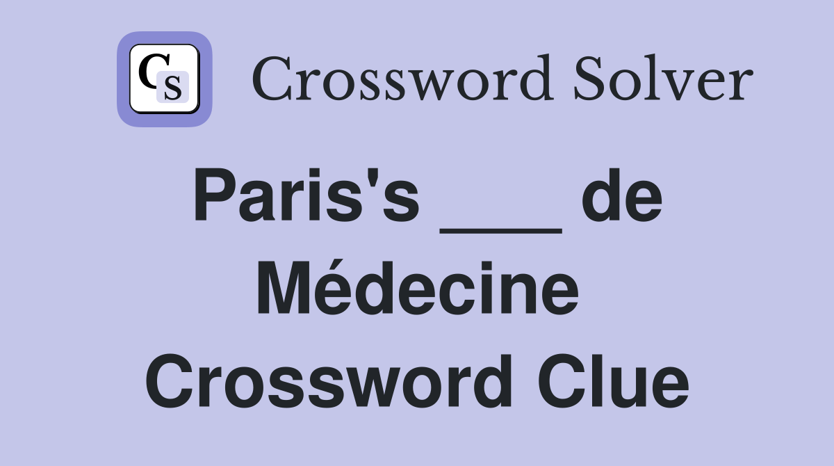 Paris's ___ de Médecine Crossword Clue