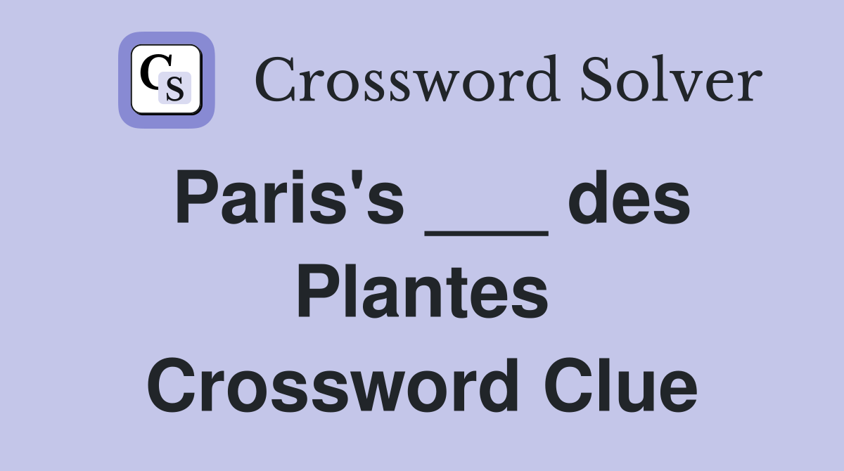 Paris's ___ des Plantes Crossword Clue