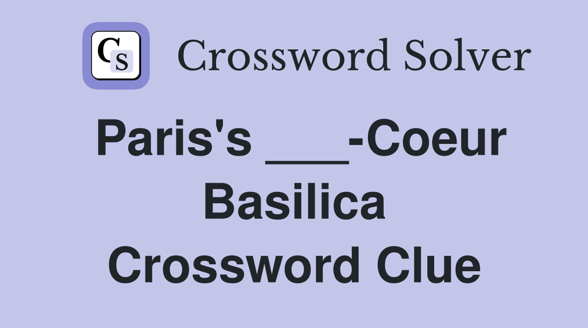 Paris's ___-Coeur Basilica Crossword Clue