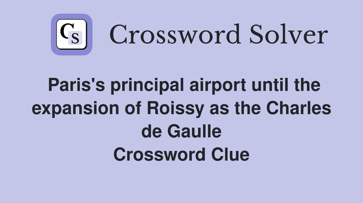 Paris's principal airport until the expansion of Roissy as the Charles de Gaulle Crossword Clue