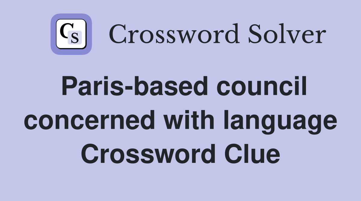 Paris-based council concerned with language Crossword Clue