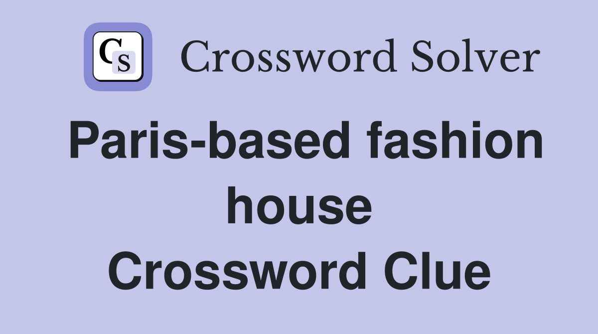 Paris-based fashion house Crossword Clue