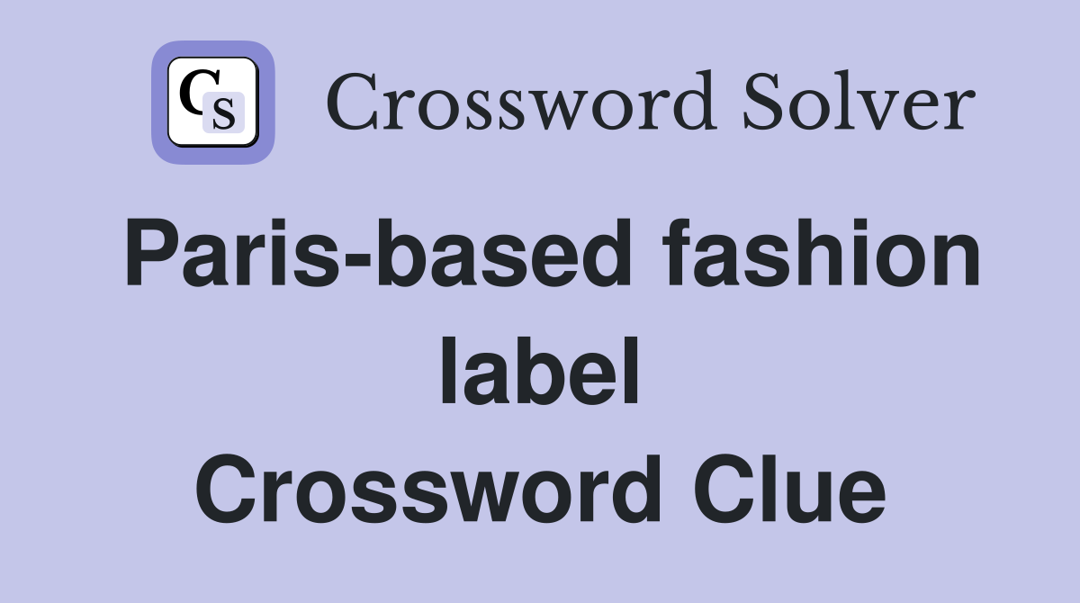 Paris-based fashion label Crossword Clue