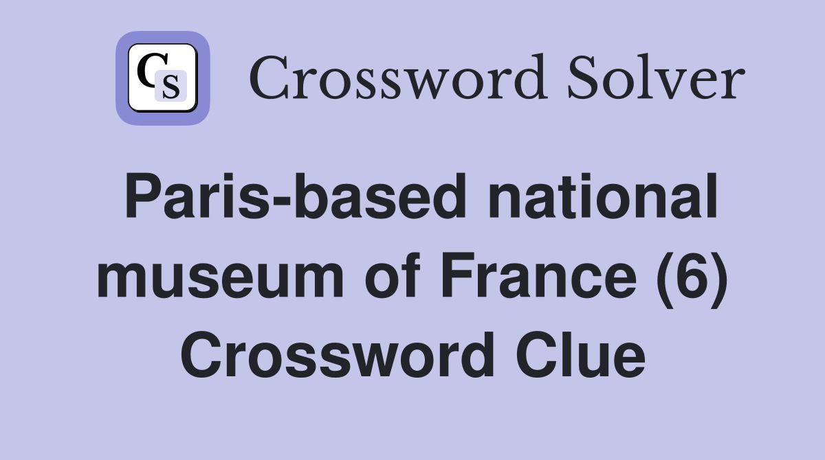 Paris-based national museum of France (6) Crossword Clue