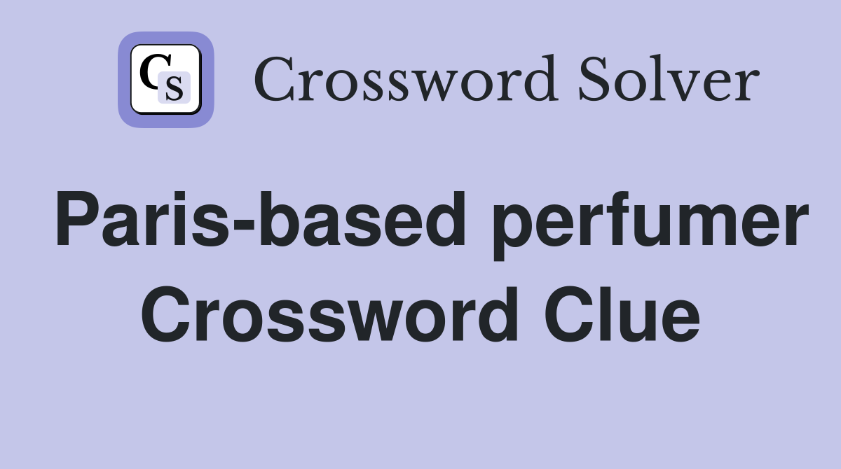 Paris-based perfumer Crossword Clue