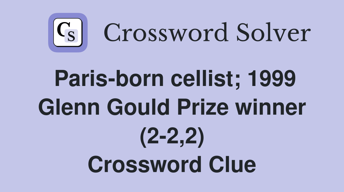 Paris-born cellist; 1999 Glenn Gould Prize winner (2-2,2) Crossword Clue