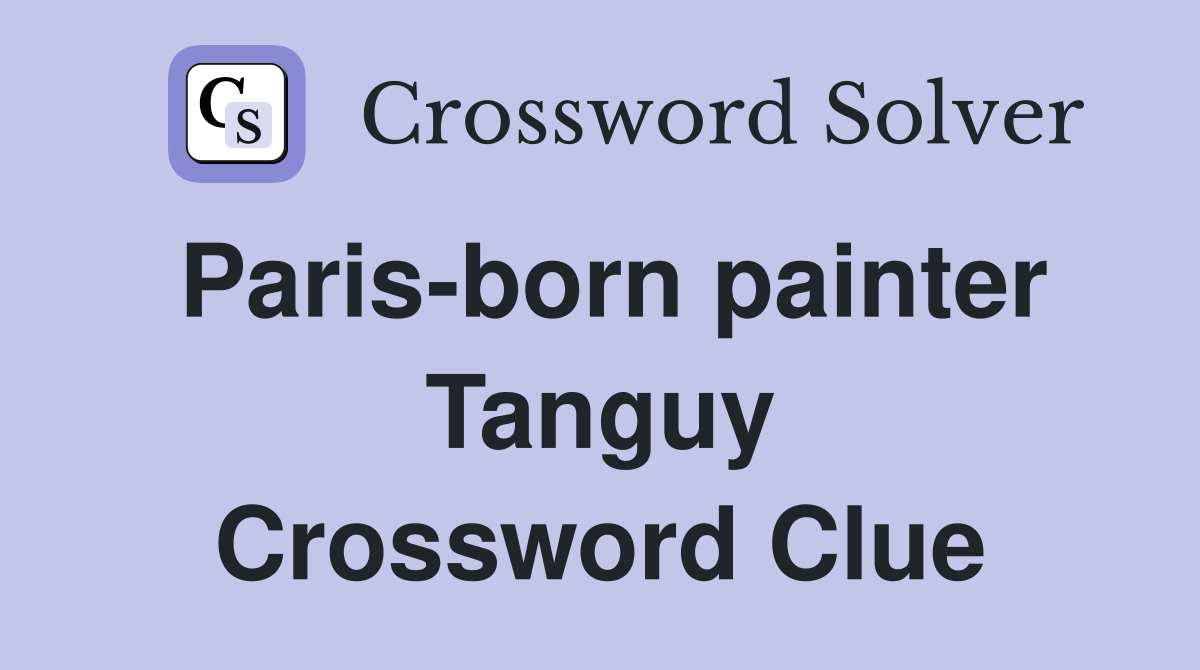 Paris-born painter Tanguy Crossword Clue