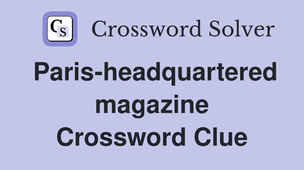 Paris-headquartered magazine Crossword Clue