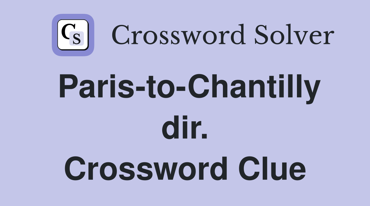 Paris-to-Chantilly dir. Crossword Clue