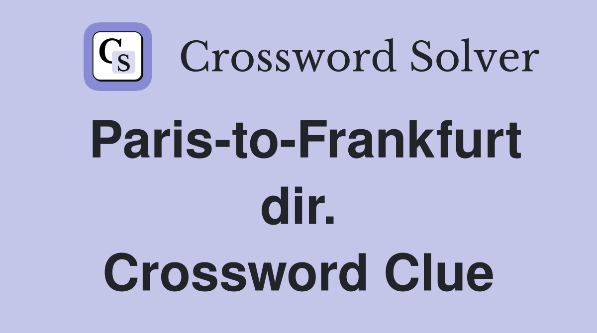 Paris-to-Frankfurt dir. Crossword Clue