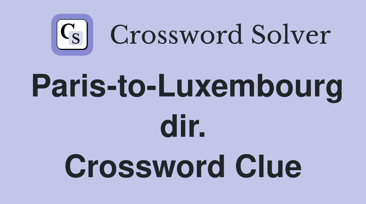 Paris-to-Luxembourg dir. Crossword Clue