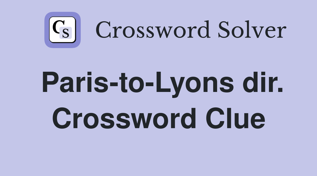 Paris-to-Lyons dir. Crossword Clue